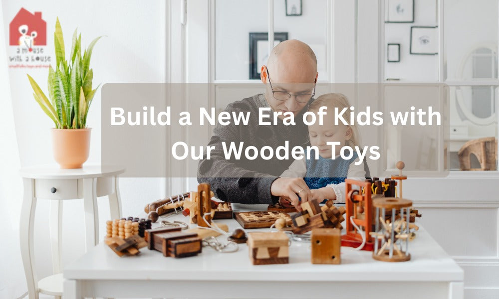 Build a New Era of Kids with Our Wooden Toys